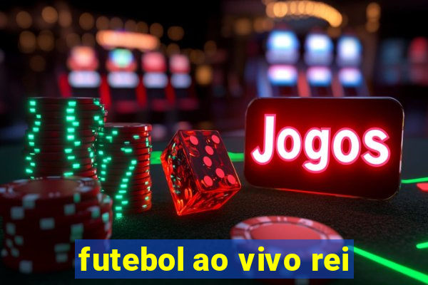 futebol ao vivo rei